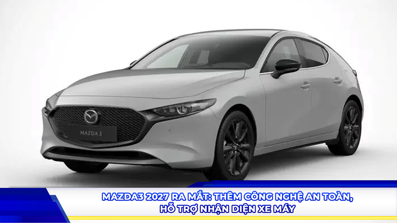 Mazda3 2027 ra mắt: thêm công nghệ an toàn, hỗ trợ nhận diện xe máy